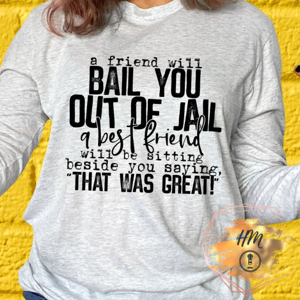 a friend will bail you out of jail