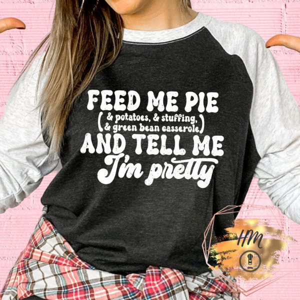 feed me pie and tell me I’m pretty