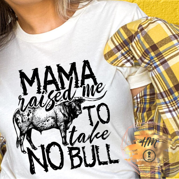 mama raised me to take no bull