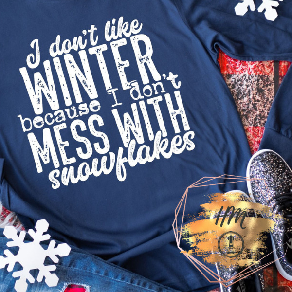 I don’t like winter because I don’t mess with snowflakes