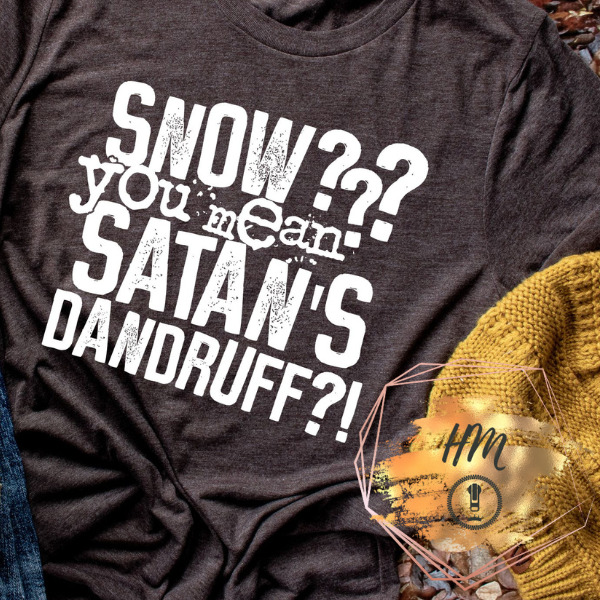 snow you mean satan’s dandruff