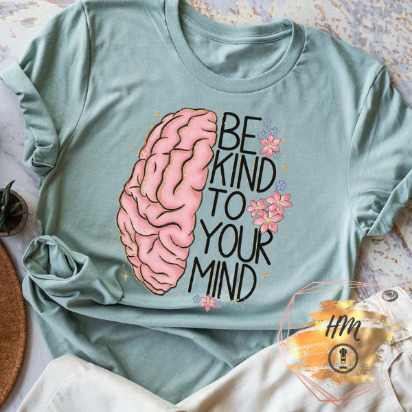 DTF Be Kind To Your Mind shirt