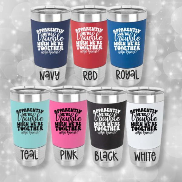 Apparently we’re trouble tumbler colors
