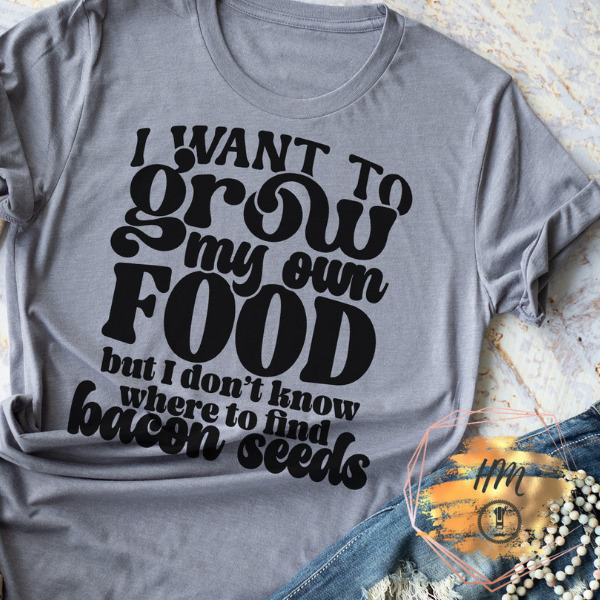 I want to grow my own food shirt