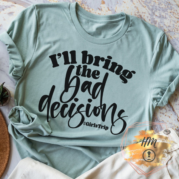 I’ll bring the bad decisions shirt