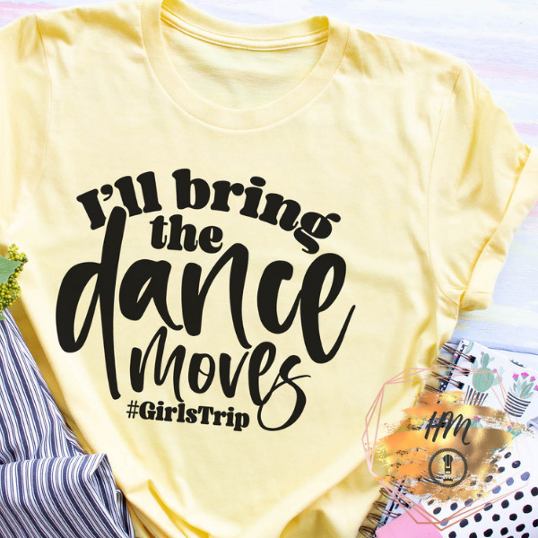 I’ll bring the dance moves shirt