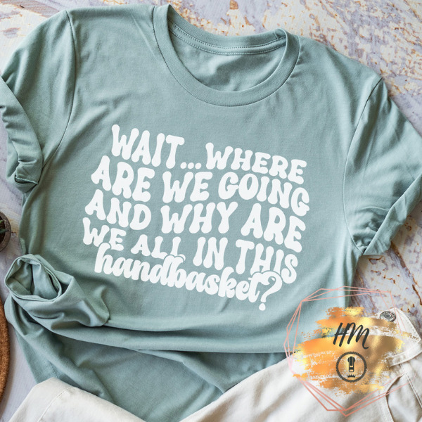 Wait where are we going shirt
